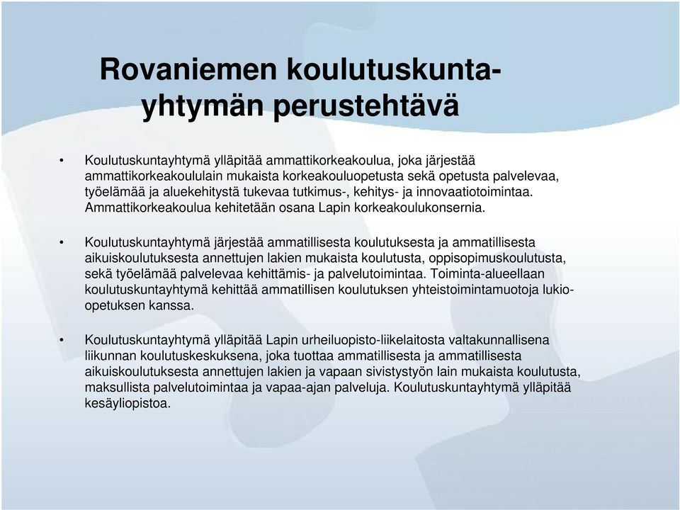 Koulutuskuntayhtymä järjestää ammatillisesta koulutuksesta ja ammatillisesta aikuiskoulutuksesta annettujen lakien mukaista koulutusta, oppisopimuskoulutusta, sekä työelämää palvelevaa kehittämis- ja