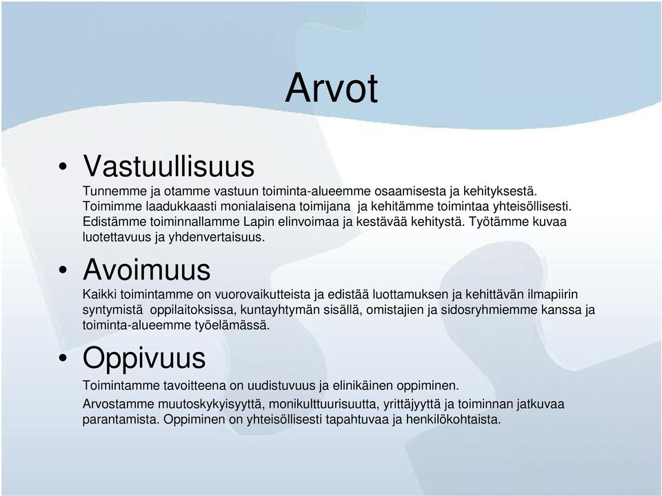 Avoimuus Kaikki toimintamme on vuorovaikutteista ja edistää luottamuksen ja kehittävän ilmapiirin syntymistä oppilaitoksissa, kuntayhtymän sisällä, omistajien ja sidosryhmiemme kanssa