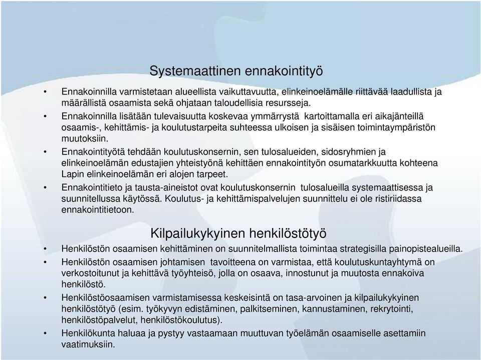 Ennakointityötä tehdään koulutuskonsernin, sen tulosalueiden, sidosryhmien ja elinkeinoelämän edustajien yhteistyönä kehittäen ennakointityön osumatarkkuutta kohteena Lapin elinkeinoelämän eri alojen