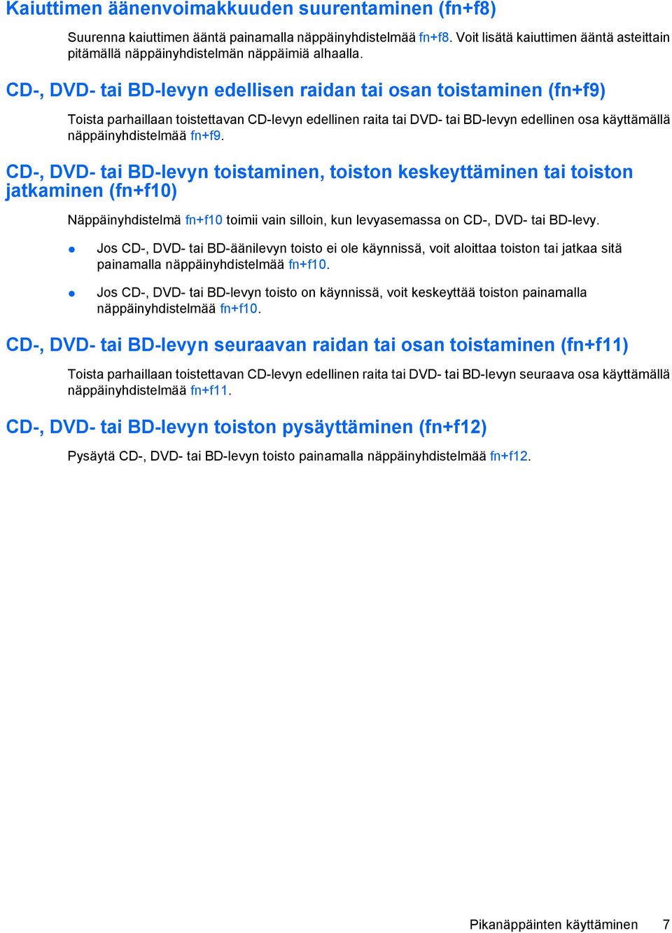 CD-, DVD- tai BD-levyn edellisen raidan tai osan toistaminen (fn+f9) Toista parhaillaan toistettavan CD-levyn edellinen raita tai DVD- tai BD-levyn edellinen osa käyttämällä näppäinyhdistelmää fn+f9.