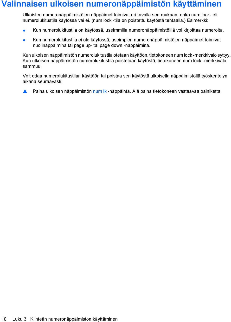Kun numerolukitustila ei ole käytössä, useimpien numeronäppäimistöjen näppäimet toimivat nuolinäppäiminä tai page up- tai page down -näppäiminä.