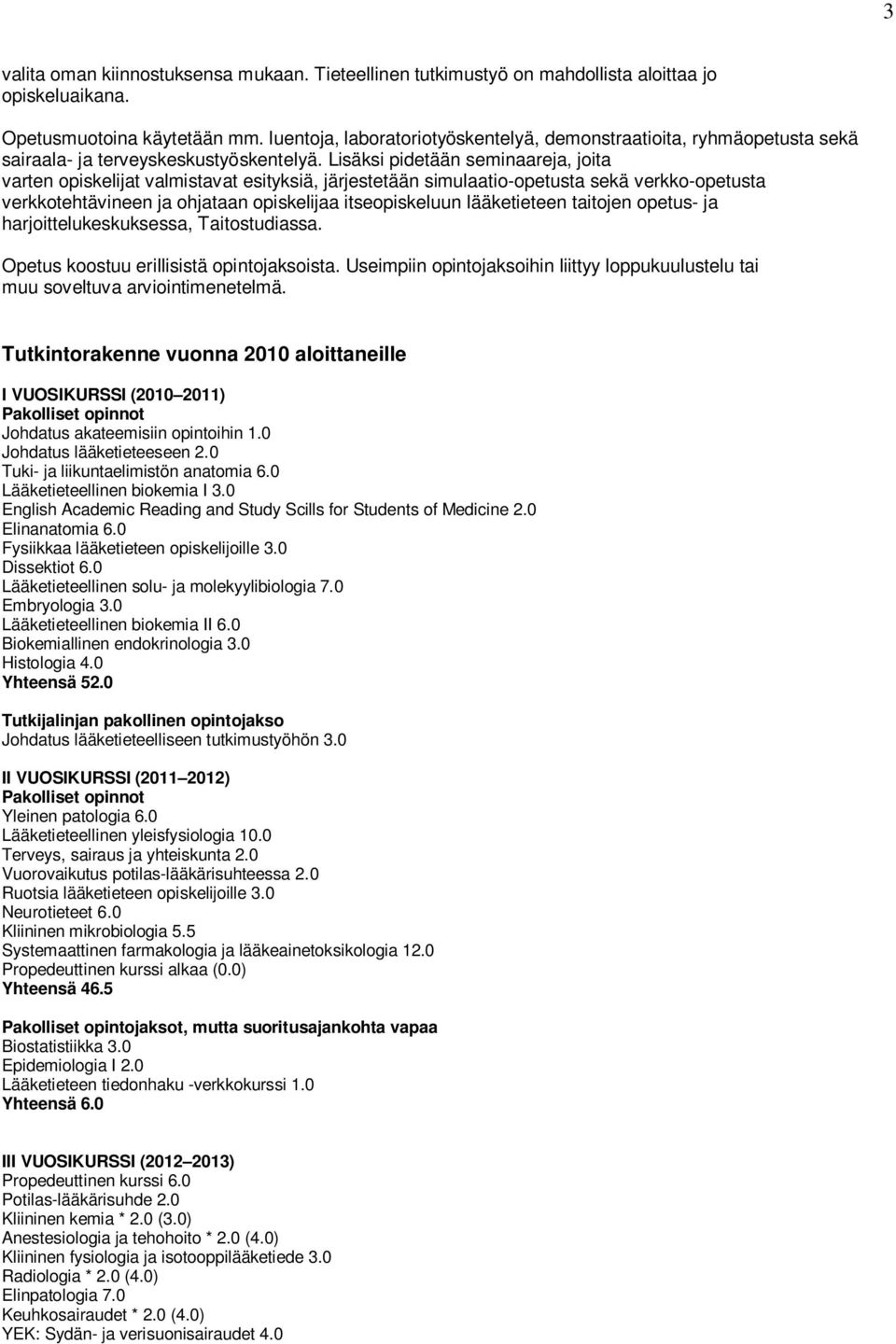 Lisäksi pidetään seminaareja, joita varten opiskelijat valmistavat esityksiä, järjestetään simulaatio-opetusta sekä verkko-opetusta verkkotehtävineen ja ohjataan opiskelijaa itseopiskeluun