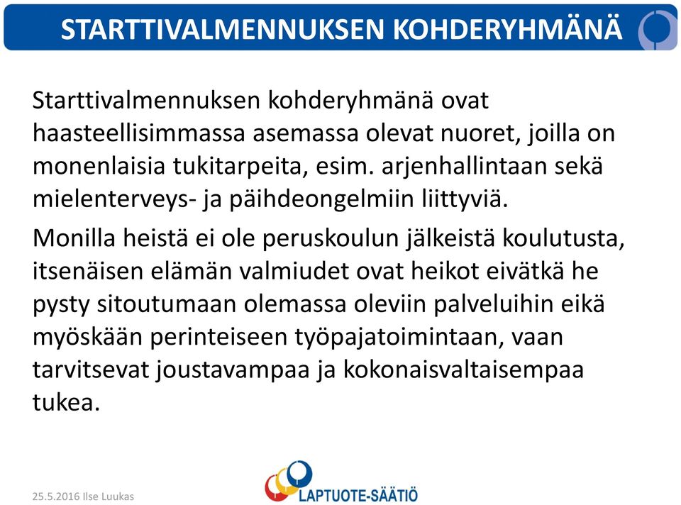 Monilla heistä ei ole peruskoulun jälkeistä koulutusta, itsenäisen elämän valmiudet ovat heikot eivätkä he pysty
