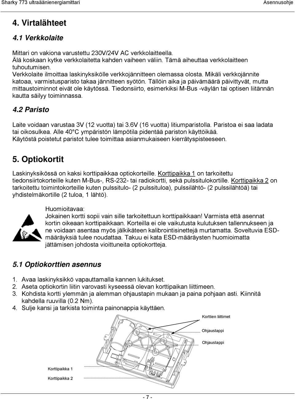 Tällöin aika ja päivämäärä päivittyvät, mutta mittaustoiminnot eivät ole käytössä. Tiedonsiirto, esimerkiksi M-Bus -väylän tai optisen liitännän kautta säilyy toiminnassa. 4.