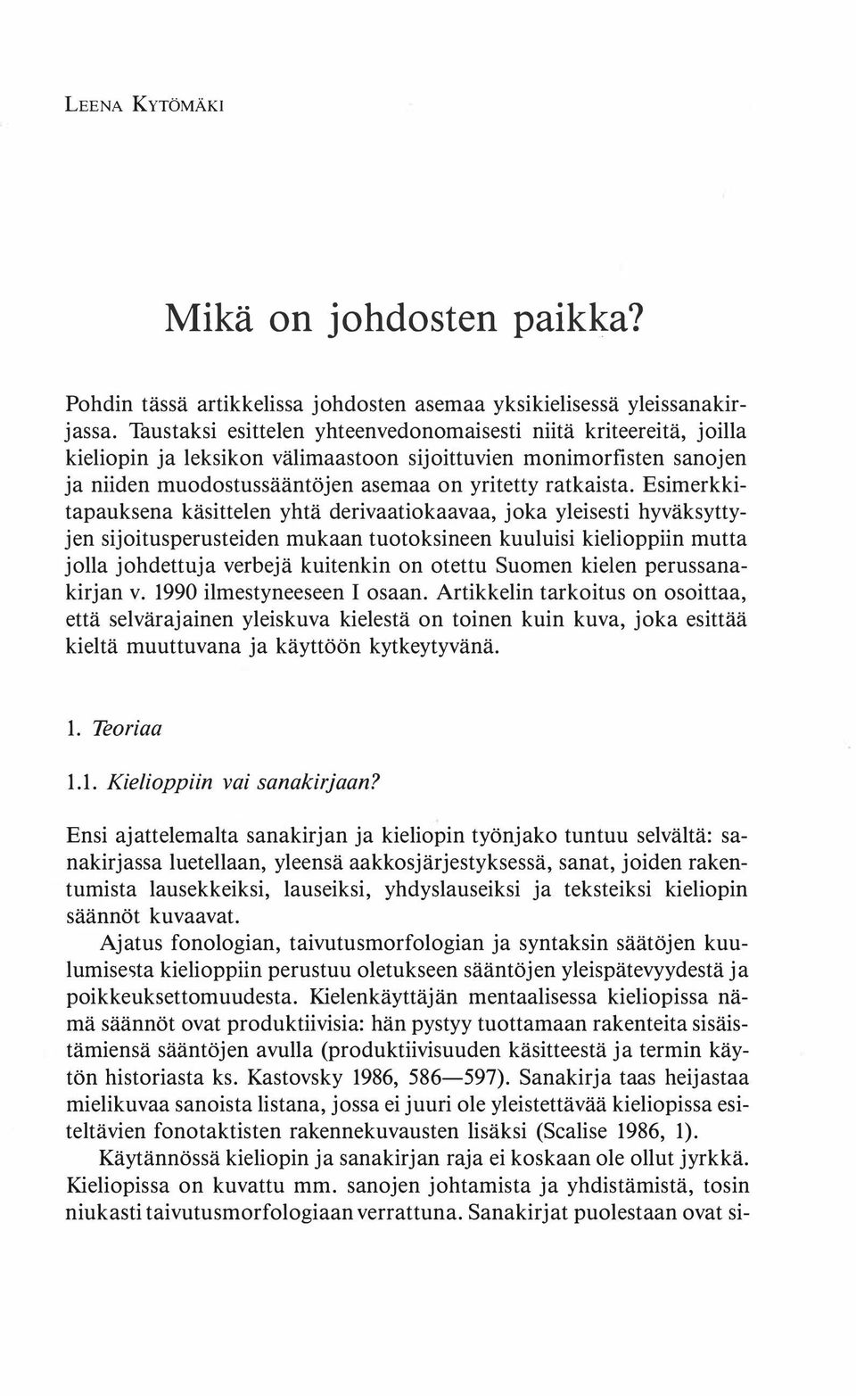 Esimerkkitapauksena käsittelen yhtä derivaatiokaavaa, joka yleisesti hyväksyttyjen sijoitusperusteiden mukaan tuotoksineen kuuluisi kielioppiin mutta jolla johdettuja verbejä kuitenkin on otettu