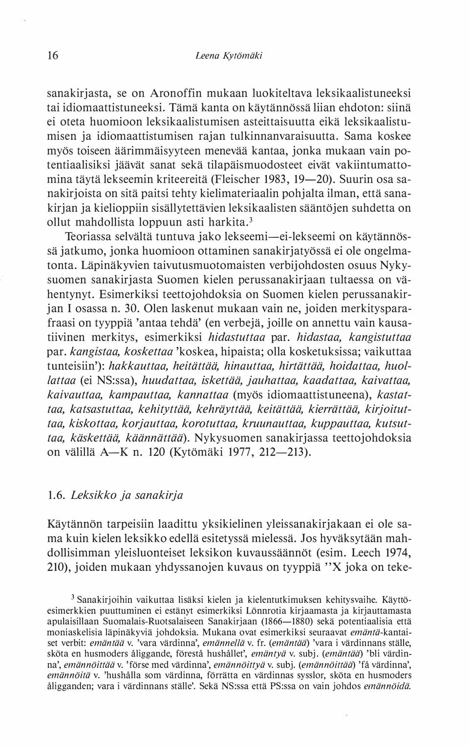 Sama koskee myös toiseen äärimmäisyyteen menevää kantaa, jonka mukaan vain potentiaalisiksi jäävät sanat sekä tilapäismuodosteet eivät vakiintumattomina täytä lekseemin kriteereitä (Fleischer 1983,