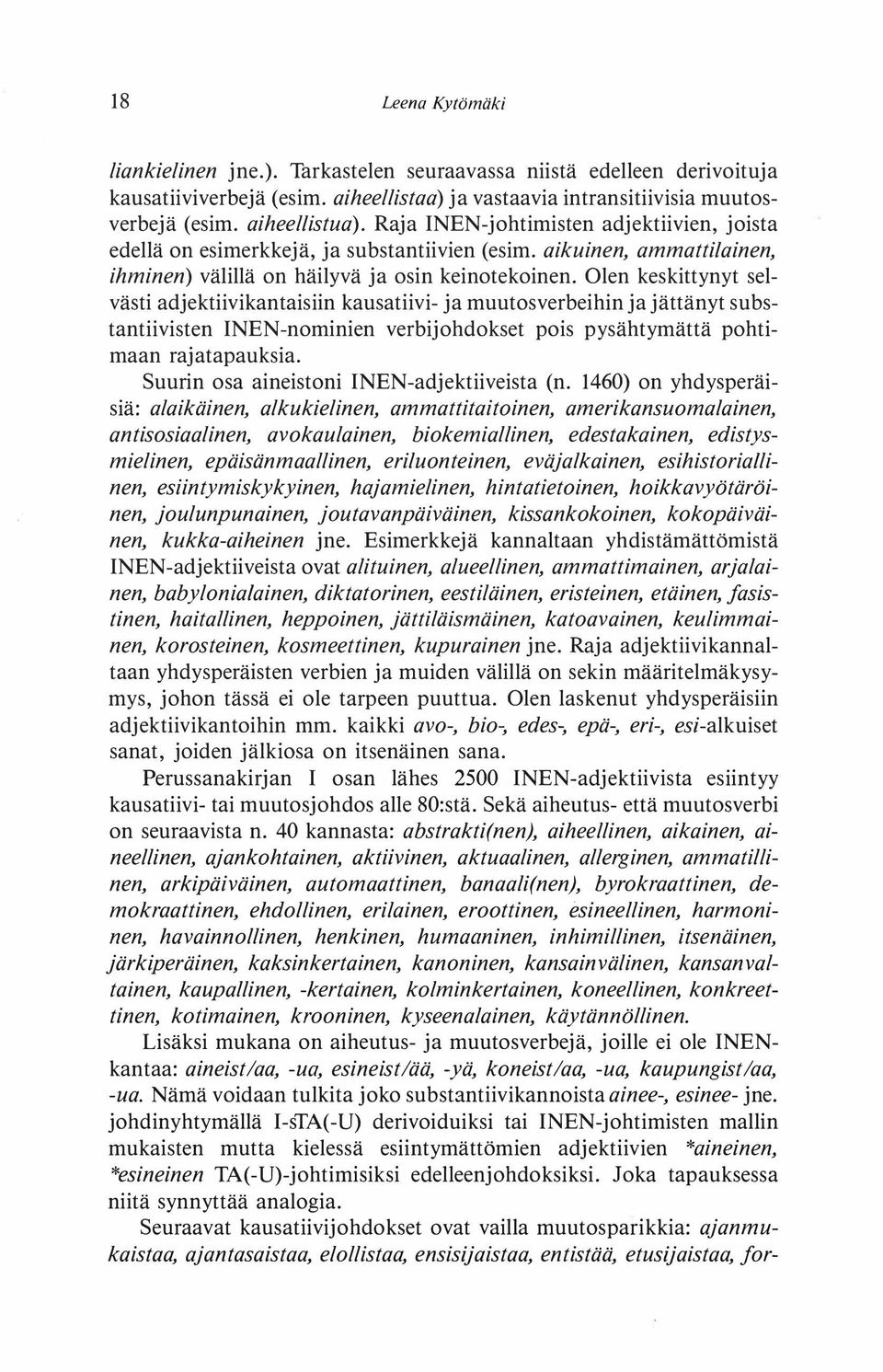 Olen keskittynyt selvästi adjektiivikantaisiin kausatiivi- ja muutosverbeihin ja jättänyt substantiivisten INEN-nominien verbijohdokset pois pysähtymättä pohtimaan rajatapauksia.