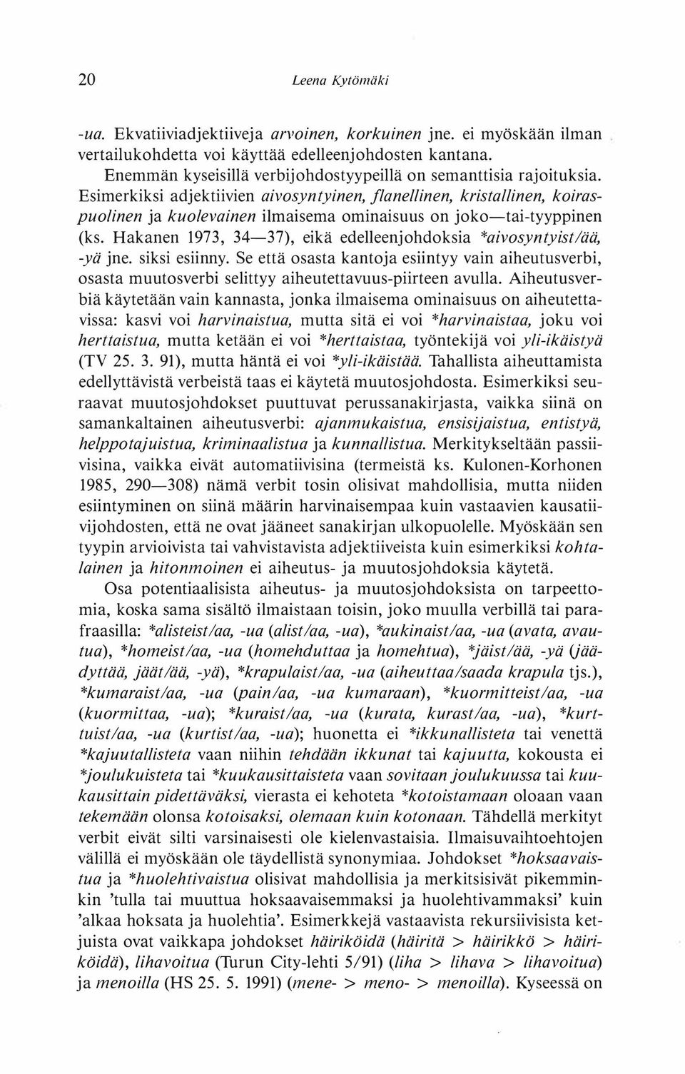 Esimerkiksi adjektiivien aivosyntyinen, flanellinen, kristallinen, koiraspuolinen ja kuolevainen ilmaisema ominaisuus on joko-tai-tyyppinen (ks.