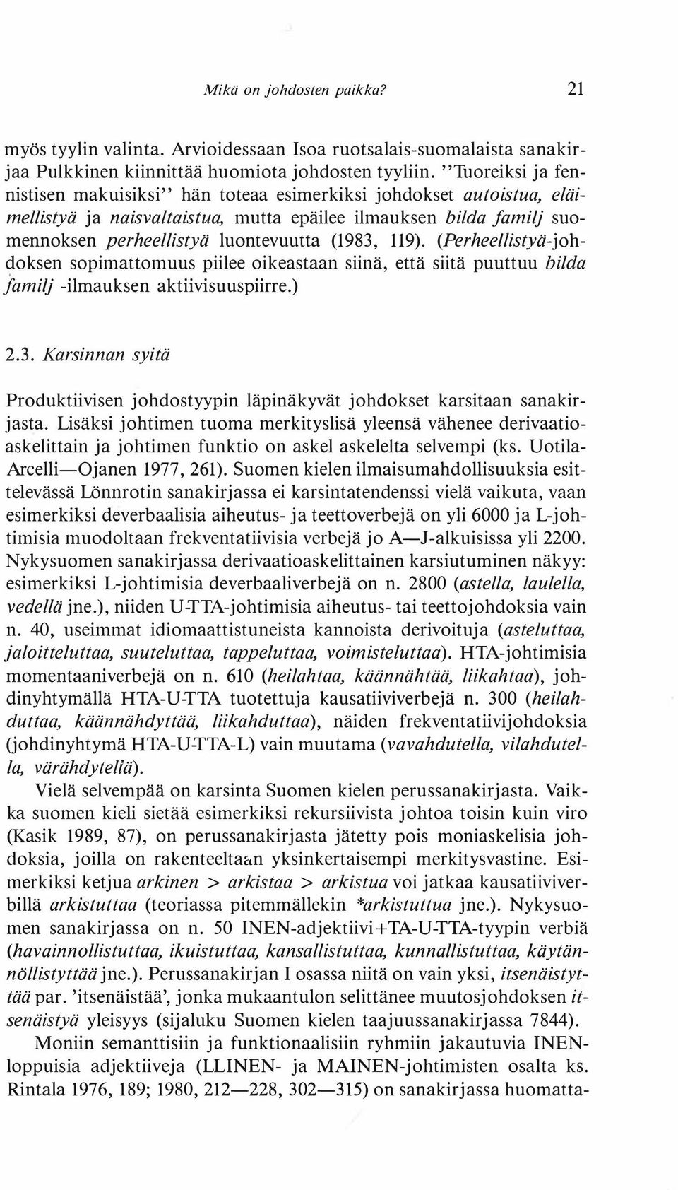 119). (Perheellistyä-johdoksen sopimattomuus piilee oikeastaan siinä, että siitä puuttuu bilda familj -ilmauksen aktiivisuuspiirre.) 2.3.
