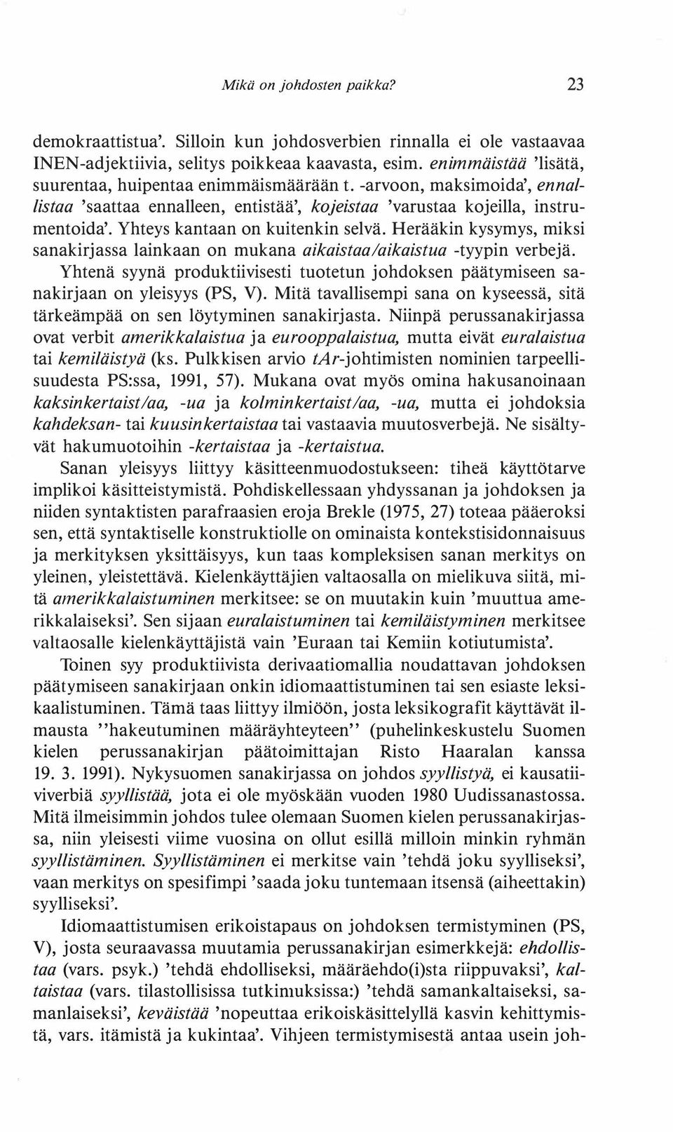 Yhteys kantaan on kuitenkin selvä. Herääkin kysymys, miksi sanakirjassa lainkaan on mukana aikaistaa/aikaistua -tyypin verbejä.