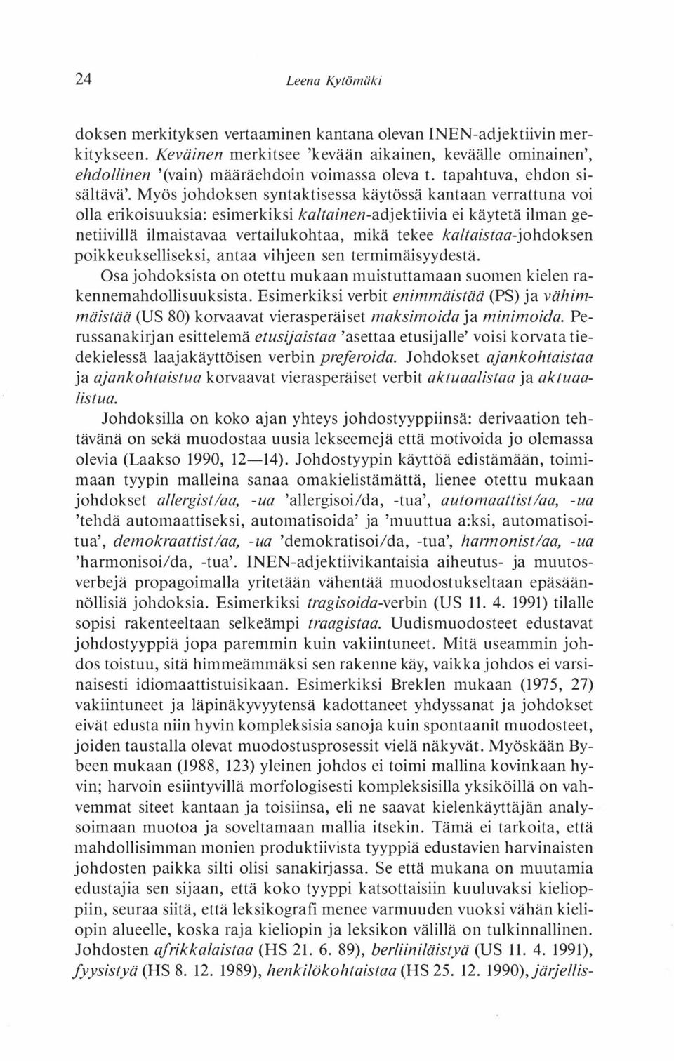 Myös johdoksen syntaktisessa käytössä kantaan verrattuna voi olla erikoisuuksia: esimerkiksi kaltainen-adjektiivia ei käytetä ilman genetiivillä ilmaistavaa vertailukohtaa, mikä tekee