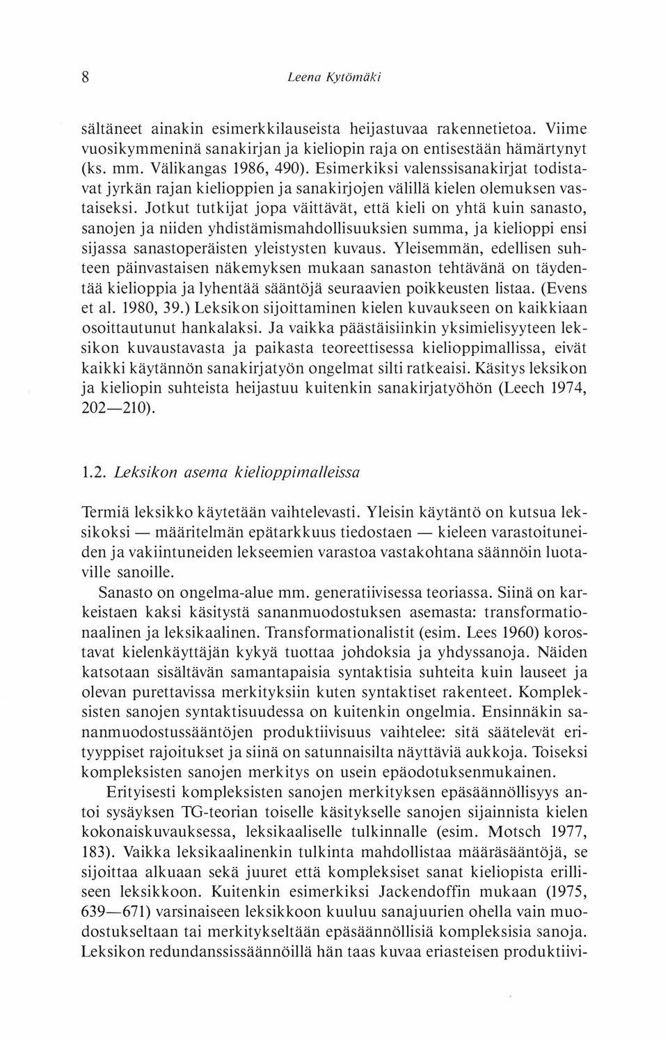 Jotkut tutkijat jopa väittävät, että kieli on yhtä kuin sanasto, sanojen ja niiden yhdistämismahdollisuuksien summa, ja kielioppi ensi sijassa sanastoperäisten yleistysten kuvaus.