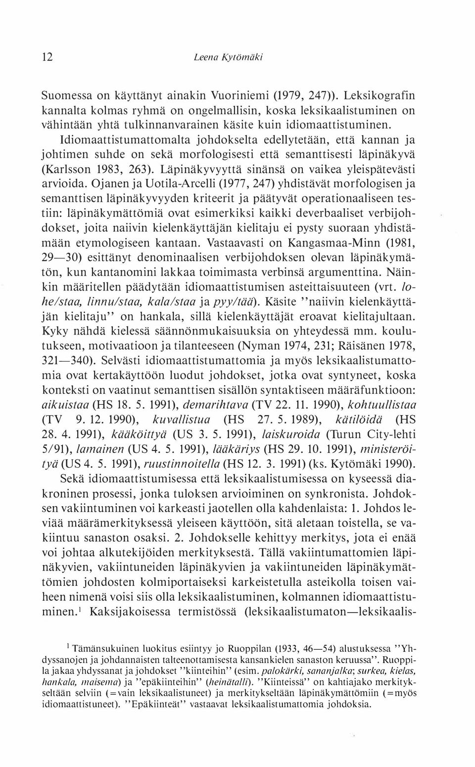 Idiomaattistumattomalta johdokselta edellytetään, että kannan ja johtimen suhde on sekä morfologisesti että semanttisesti läpinäkyvä (Karlsson 1983, 263).