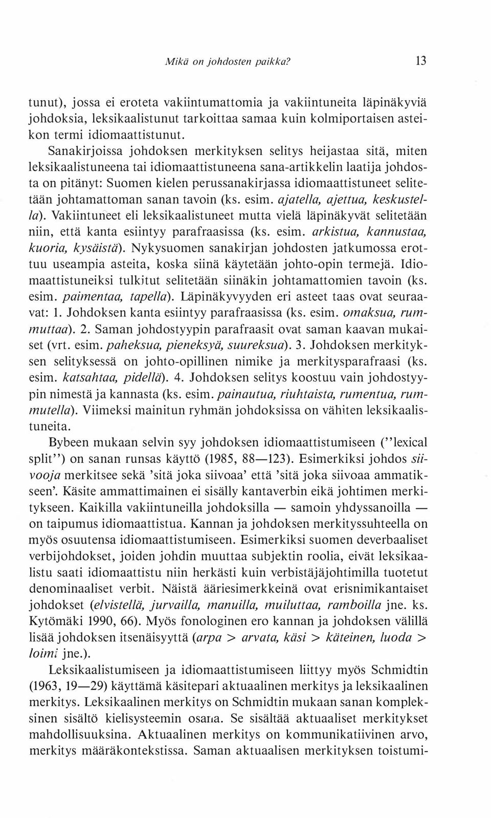 idiomaattistuneet selitetään johtamauoman sanan tavoin (ks. esim. ajatella, ajettua, keskustella).