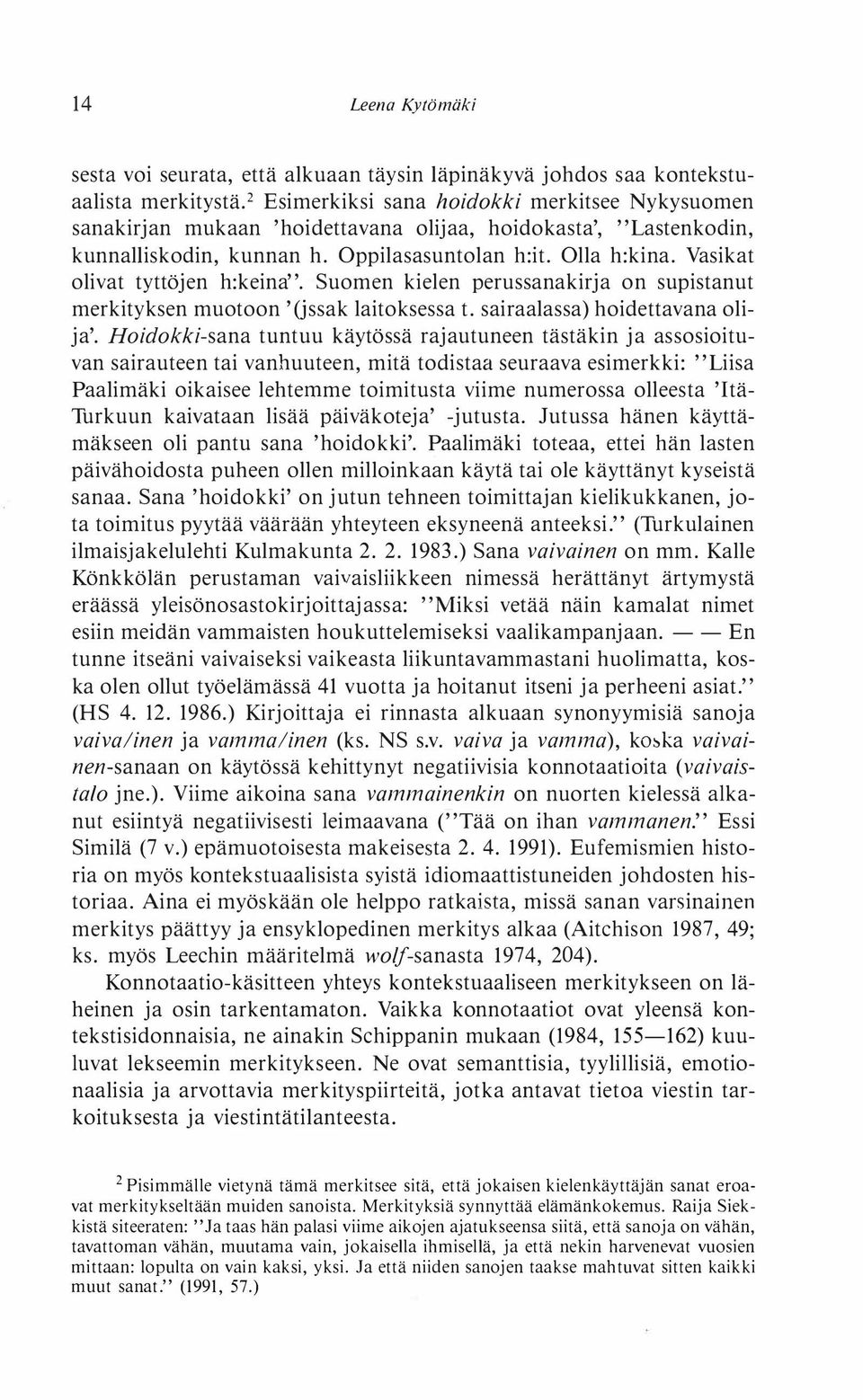 Vasikat olivat tyttöjen h:keina". Suomen kielen perussanakirja on supistanut merkityksen muotoon 'Gssak laitoksessa t. sairaalassa) hoidettavana olija'.