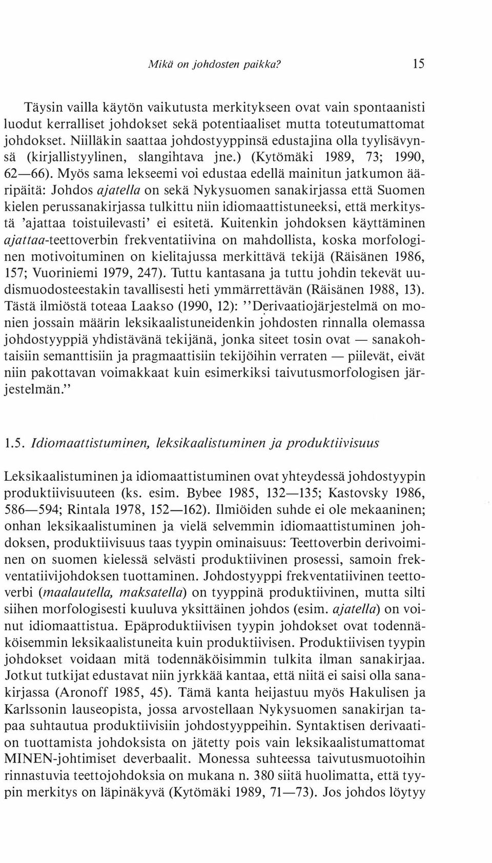 Myös sama lekseemi voi edustaa edellä mainitun jatkumon ääripäitä: Johdos ajatella on sekä Nykysuomen sanakirjassa että Suomen kielen perussanakirjassa tulkittu niin idiomaattistuneeksi, että