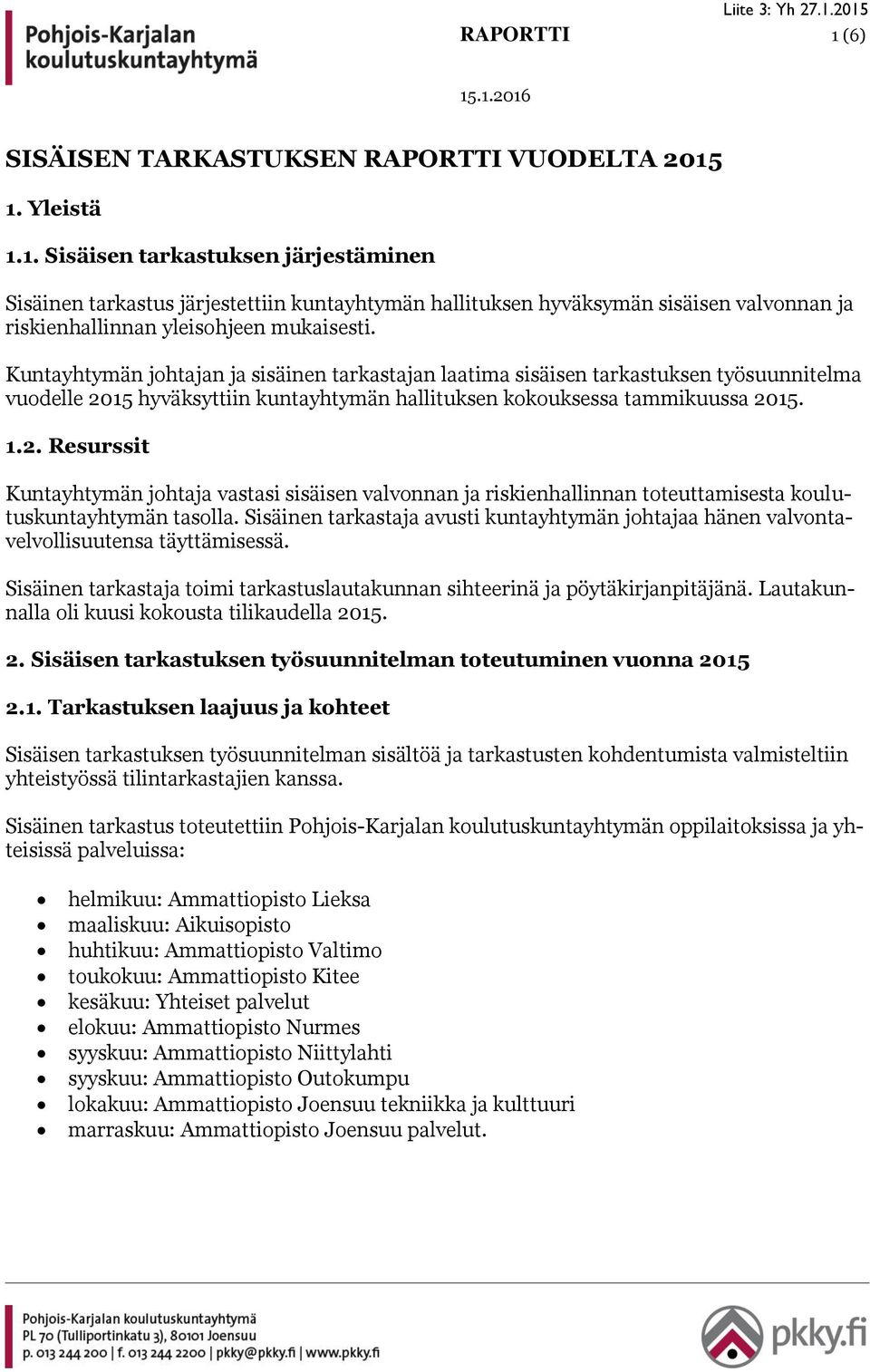 15 hyväksyttiin kuntayhtymän hallituksen kokouksessa tammikuussa 2015. 1.2. Resurssit Kuntayhtymän johtaja vastasi sisäisen valvonnan ja riskienhallinnan toteuttamisesta koulutuskuntayhtymän tasolla.