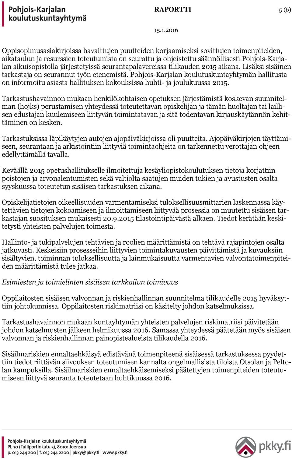Pohjois-Karjalan koulutuskuntayhtymän hallitusta on informoitu asiasta hallituksen kokouksissa huhti- ja joulukuussa 2015.
