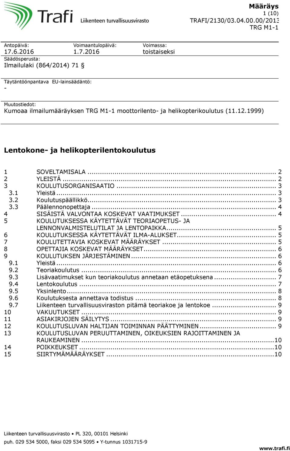 .. 4 4 SISÄISTÄ VALVONTAA KOSKEVAT VAATIMUKSET... 4 5 KOULUTUKSESSA KÄYTETTÄVÄT TEORIAOPETUS- JA LENNONVALMISTELUTILAT JA LENTOPAIKKA... 5 6 KOULUTUKSESSA KÄYTETTÄVÄT ILMA-ALUKSET.