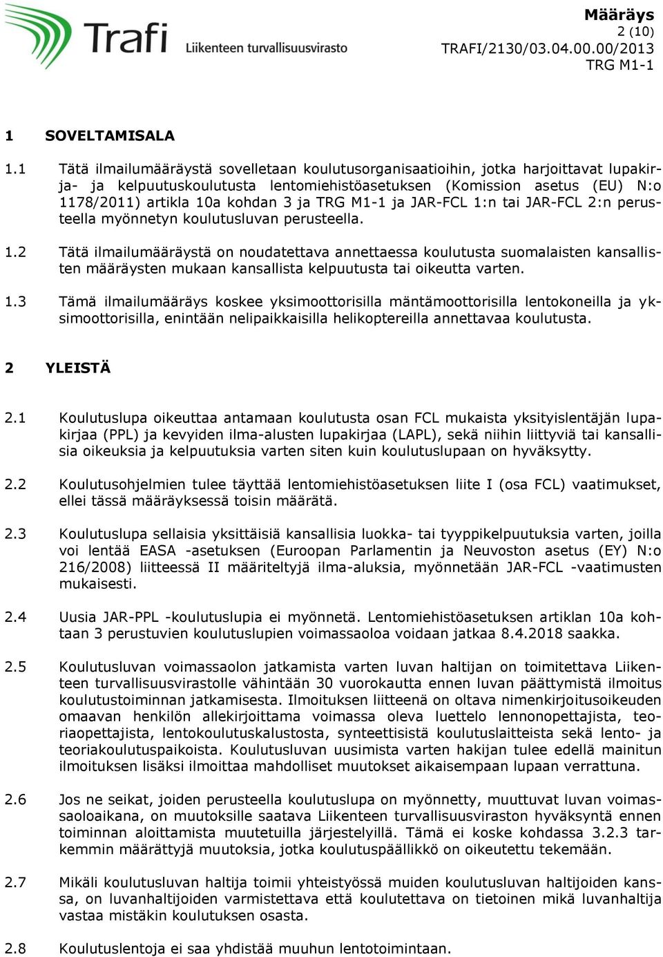 ja JAR-FCL 1:n tai JAR-FCL 2:n perusteella myönnetyn koulutusluvan perusteella. 1.2 Tätä ilmailumääräystä on noudatettava annettaessa koulutusta suomalaisten kansallisten määräysten mukaan kansallista kelpuutusta tai oikeutta varten.