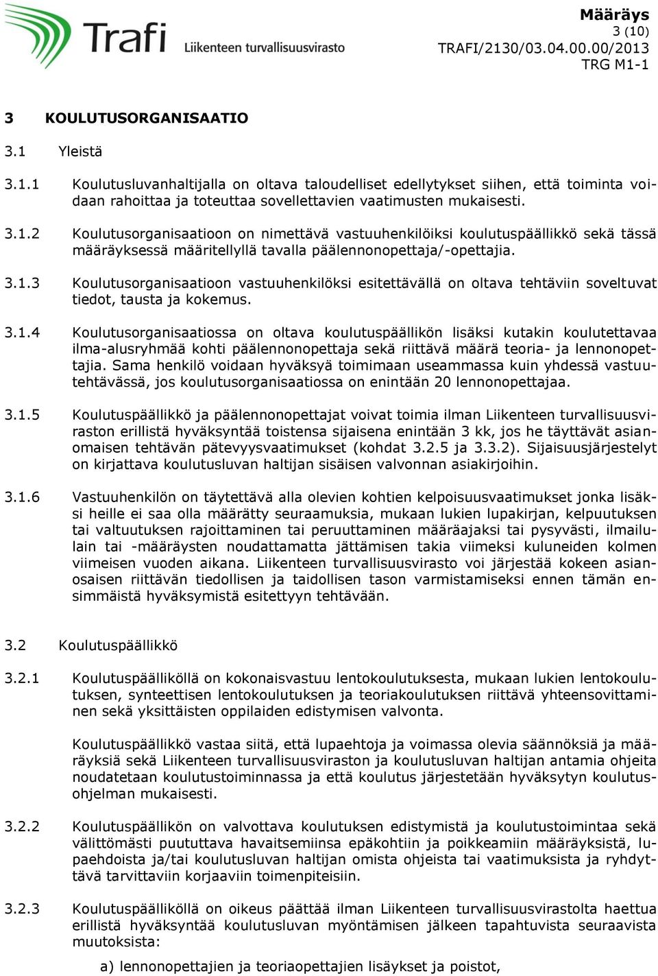 3.1.4 Koulutusorganisaatiossa on oltava koulutuspäällikön lisäksi kutakin koulutettavaa ilma-alusryhmää kohti päälennonopettaja sekä riittävä määrä teoria- ja lennonopettajia.