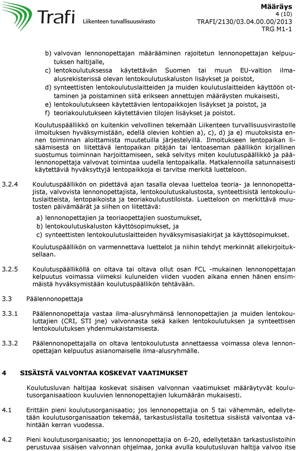 lentokoulutukseen käytettävien lentopaikkojen lisäykset ja poistot, ja f) teoriakoulutukseen käytettävien tilojen lisäykset ja poistot.