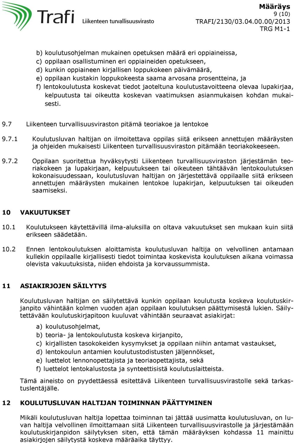 kohdan mukaisesti. 9.7 Liikenteen turvallisuusviraston pitämä teoriakoe ja lentokoe 9.7.1 Koulutusluvan haltijan on ilmoitettava oppilas siitä erikseen annettujen määräysten ja ohjeiden mukaisesti Liikenteen turvallisuusviraston pitämään teoriakokeeseen.