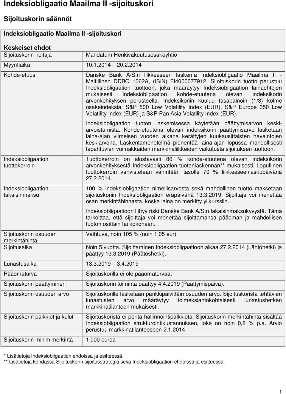 Sijoituskorin tuotto perustuu Indeksiobligaation tuottoon, joka määräytyy Indeksiobligaation lainaehtojen mukaisesti Indeksiobligaation kohde-etuutena olevan indeksikorin arvonkehityksen perusteella.