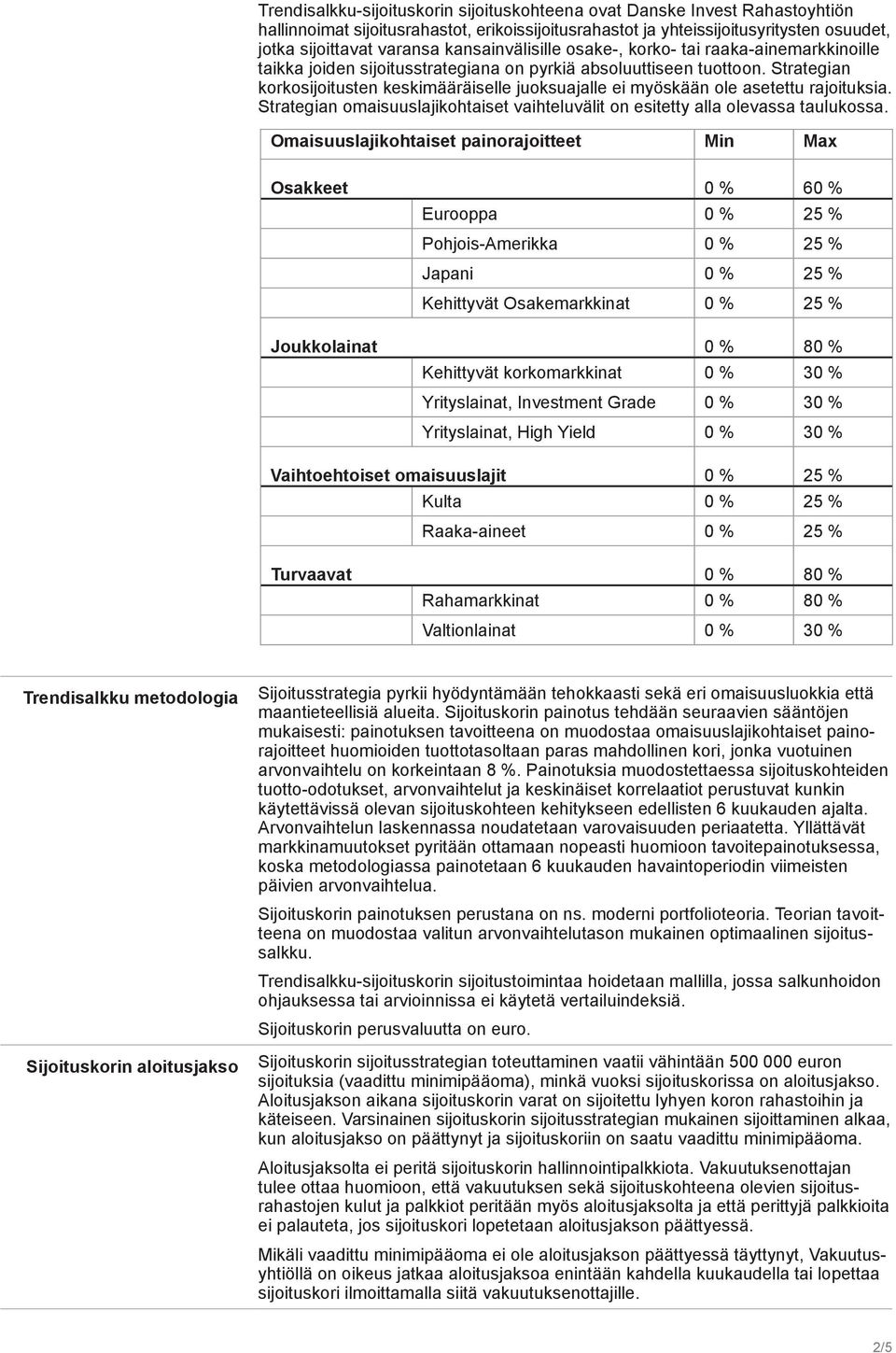 Strategian korkosijoitusten keskimääräiselle juoksuajalle ei myöskään ole asetettu rajoituksia. Strategian omaisuuslajikohtaiset vaihteluvälit on esitetty alla olevassa taulukossa.