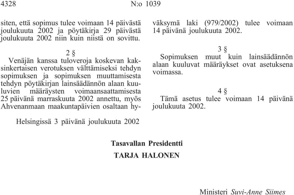 oimaansaattamisesta 25 päiänä marraskuuta 2002 annettu, myös Ahenanmaan maakuntapäiien osaltaan hyäksymä laki (979/2002) tulee oimaan 14 päiänä joulukuuta 2002.