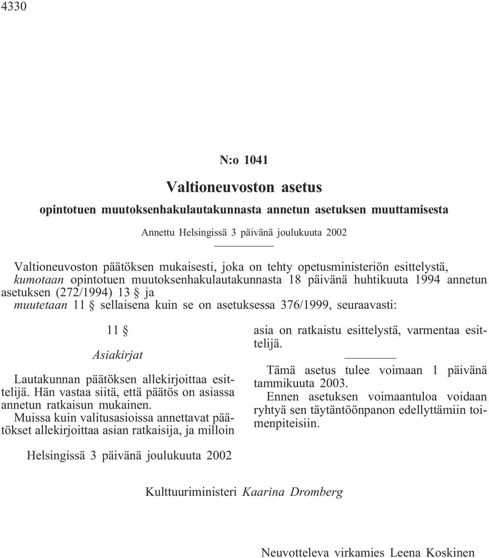 376/1999, seuraaasti: 11 Asiakirjat Lautakunnan päätöksen allekirjoittaa esittelijä. Hän astaa siitä, että päätös on asiassa annetun ratkaisun mukainen.