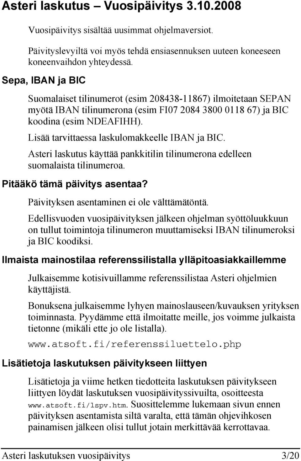 Lisää tarvittaessa laskulomakkeelle IBAN ja BIC. Asteri laskutus käyttää pankkitilin tilinumerona edelleen suomalaista tilinumeroa. Pitääkö tämä päivitys asentaa?