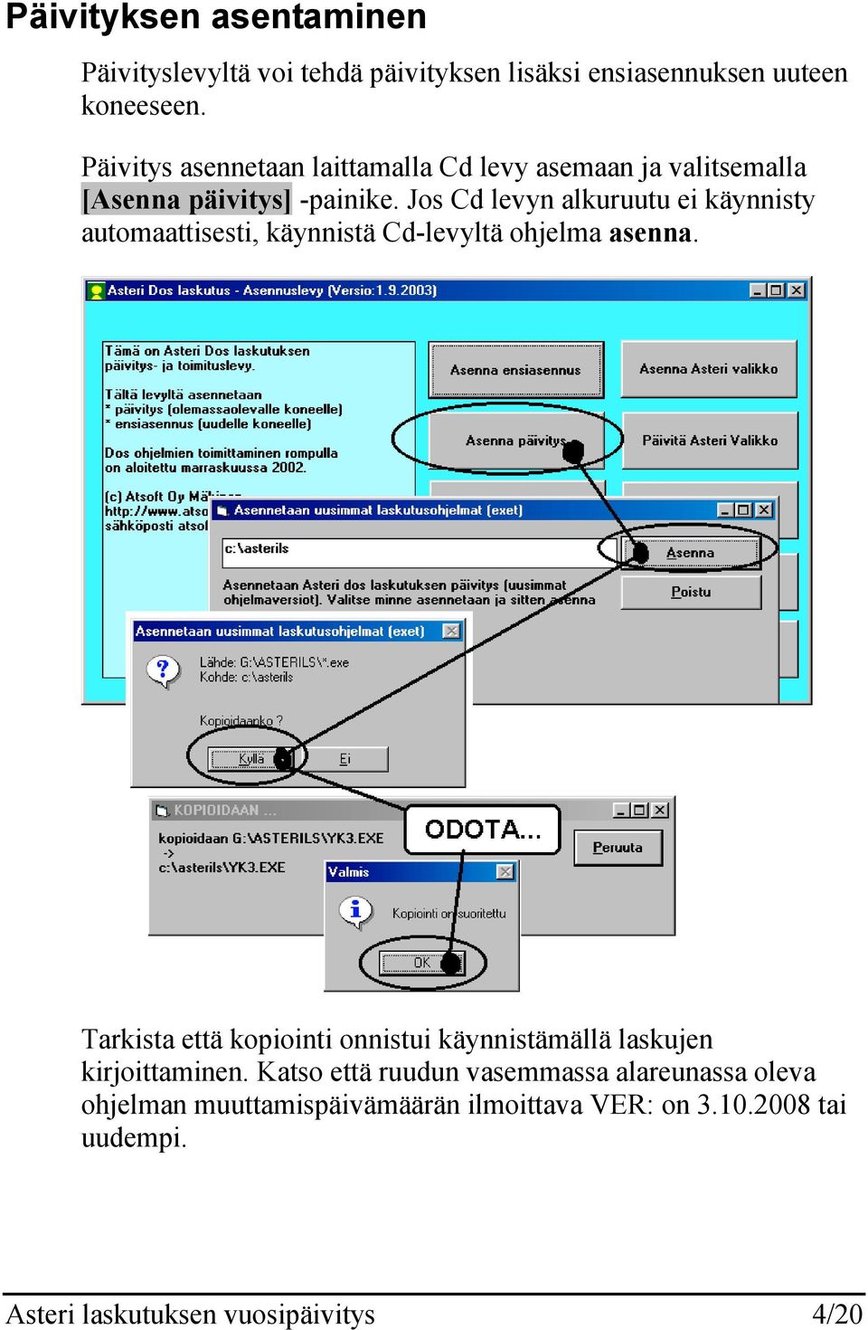 Jos Cd levyn alkuruutu ei käynnisty automaattisesti, käynnistä Cd-levyltä ohjelma asenna.