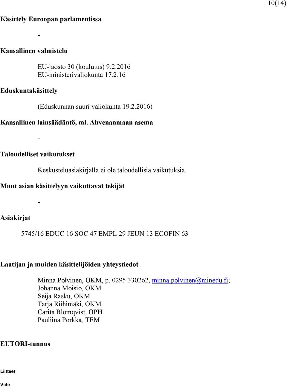 Muut asian käsittelyyn vaikuttavat tekijät Asiakirjat 5745/16 EDUC 16 SOC 47 EMPL 29 JEUN 13 ECOFIN 63 Laatijan ja muiden käsittelijöiden yhteystiedot Minna