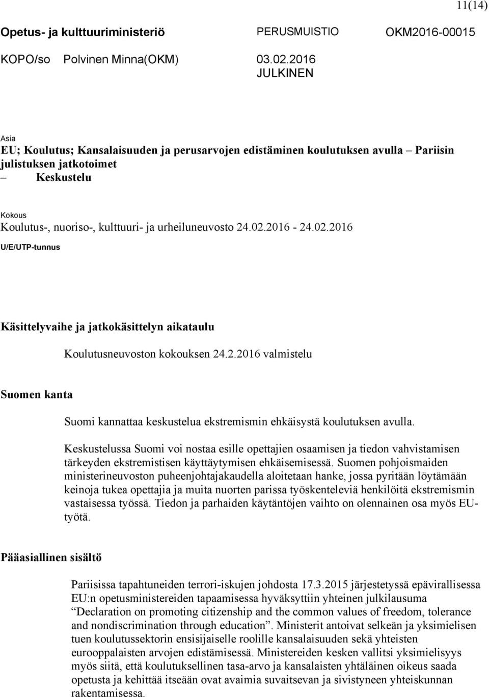 urheiluneuvosto 24.02.2016 24.02.2016 U/E/UTPtunnus Käsittelyvaihe ja jatkokäsittelyn aikataulu Koulutusneuvoston kokouksen 24.2.2016 valmistelu Suomen kanta Suomi kannattaa keskustelua ekstremismin ehkäisystä koulutuksen avulla.
