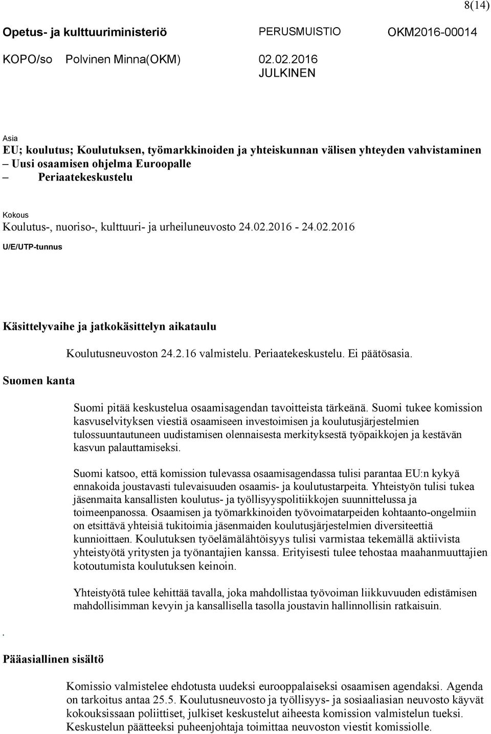 kulttuuri ja urheiluneuvosto 24.02.2016 24.02.2016 U/E/UTPtunnus Käsittelyvaihe ja jatkokäsittelyn aikataulu Suomen kanta. Pääasiallinen sisältö Koulutusneuvoston 24.2.16 valmistelu.