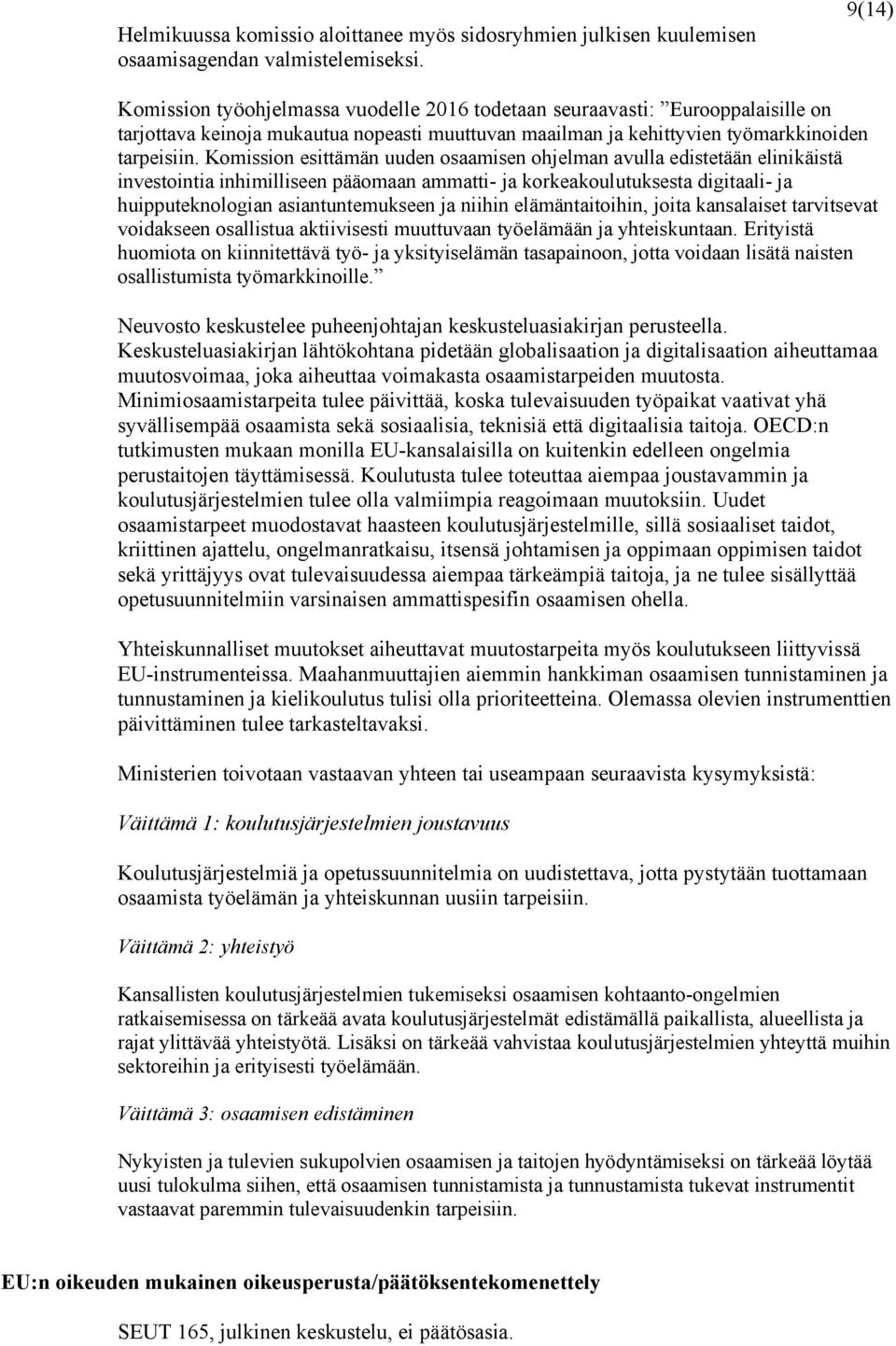 Komission esittämän uuden osaamisen ohjelman avulla edistetään elinikäistä investointia inhimilliseen pääomaan ammatti ja korkeakoulutuksesta digitaali ja huipputeknologian asiantuntemukseen ja