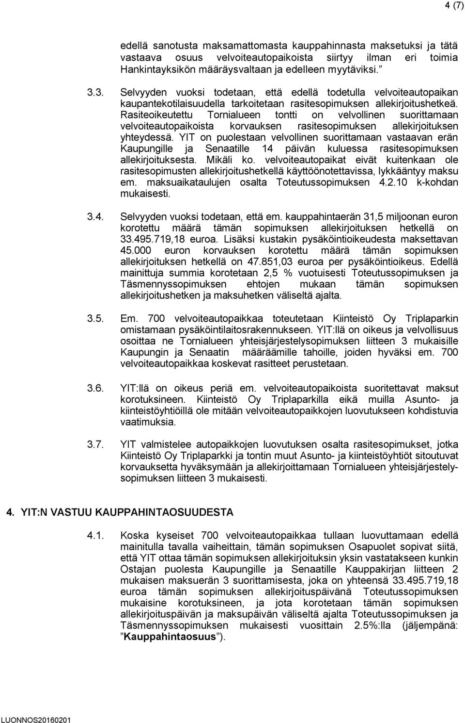 Rasiteoikeutettu Tornialueen tontti on velvollinen suorittamaan velvoiteautopaikoista korvauksen rasitesopimuksen allekirjoituksen yhteydessä.