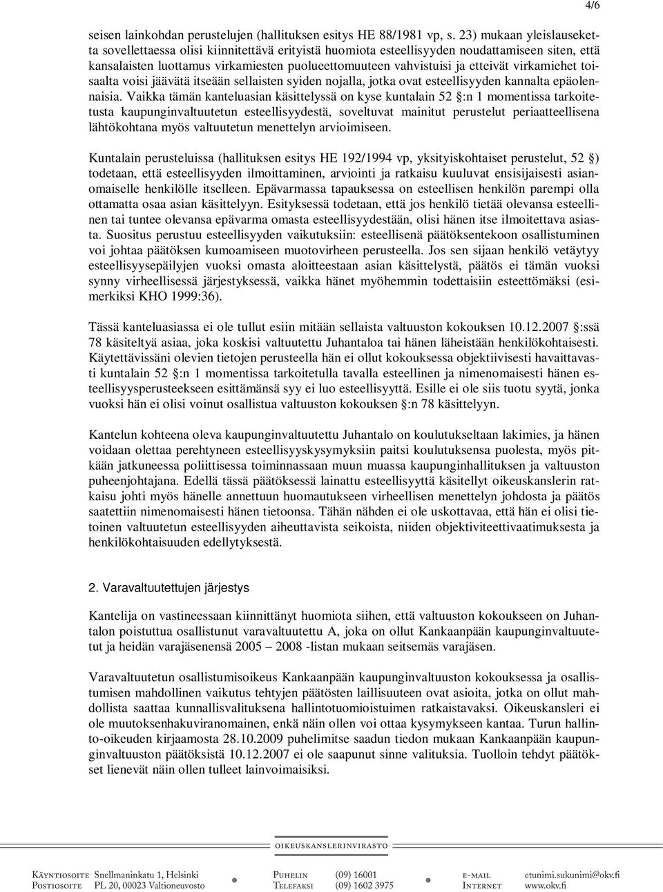 etteivät virkamiehet toisaalta voisi jäävätä itseään sellaisten syiden nojalla, jotka ovat esteellisyyden kannalta epäolennaisia.