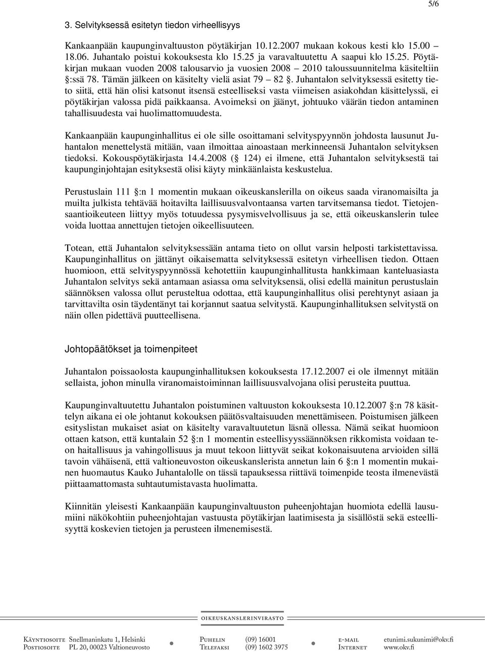 Juhantalon selvityksessä esitetty tieto siitä, että hän olisi katsonut itsensä esteelliseksi vasta viimeisen asiakohdan käsittelyssä, ei pöytäkirjan valossa pidä paikkaansa.