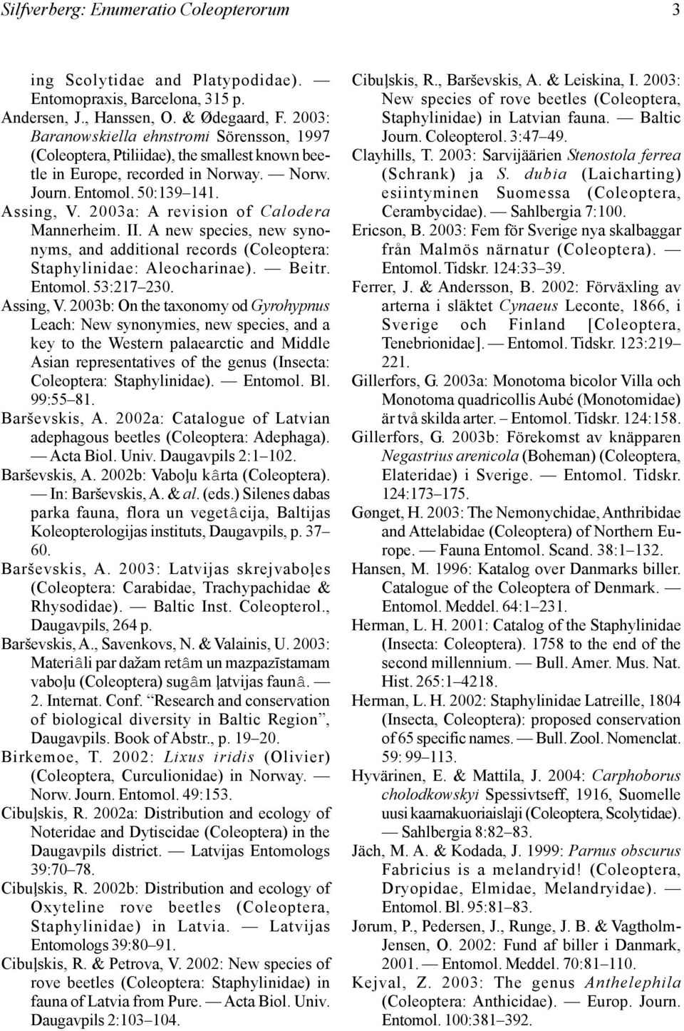 2003a: A revision of Calodera Mannerheim. II. A new species, new synonyms, and additional records (Coleoptera: Staphylinidae: Aleocharinae). Beitr. Entomol. 53:217 230. Assing, V.