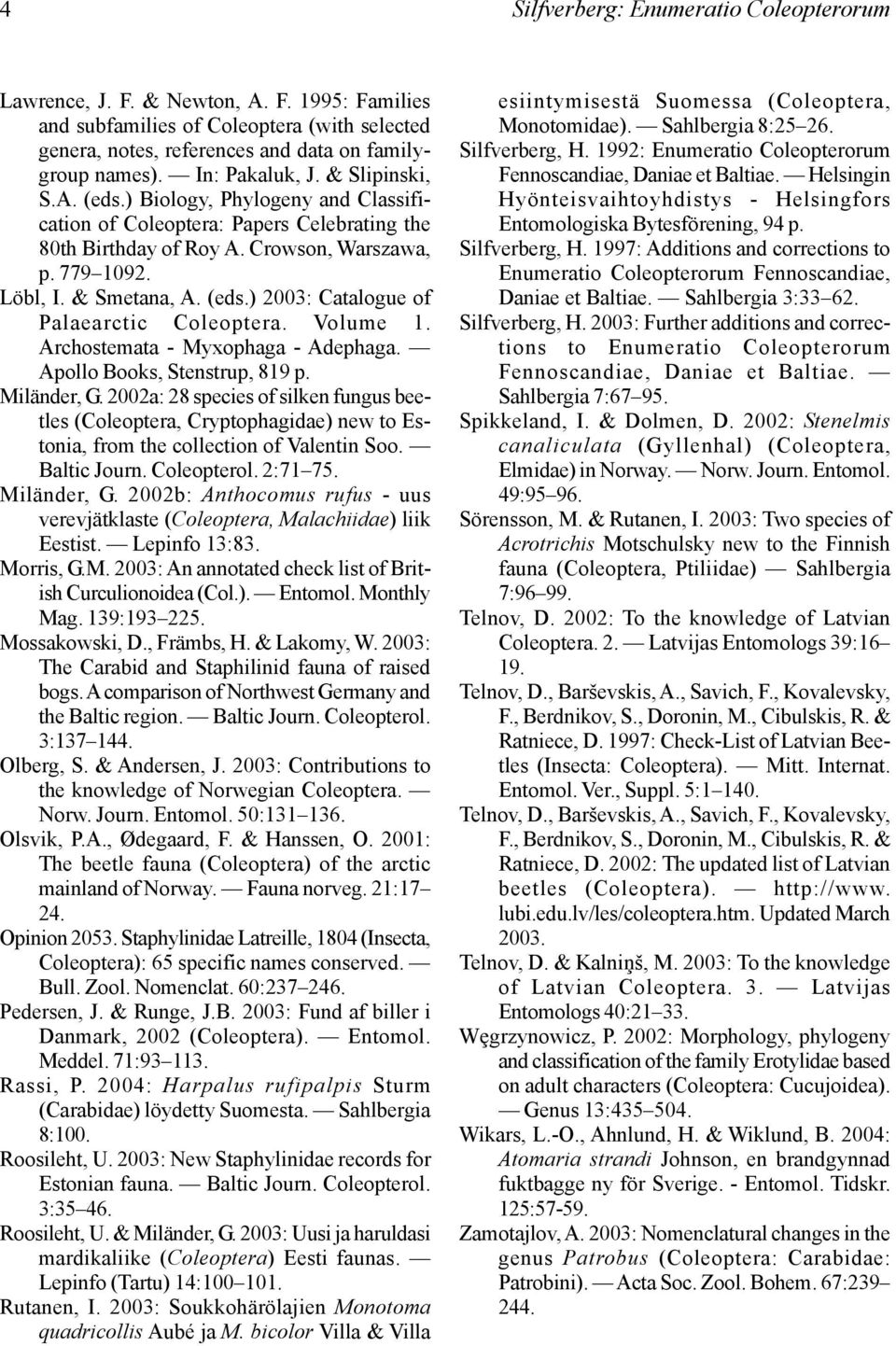 (eds.) 2003: Catalogue of Palaearctic Coleoptera. Volume 1. Archostemata - Myxophaga - Adephaga. Apollo Books, Stenstrup, 819 p. Miländer, G.