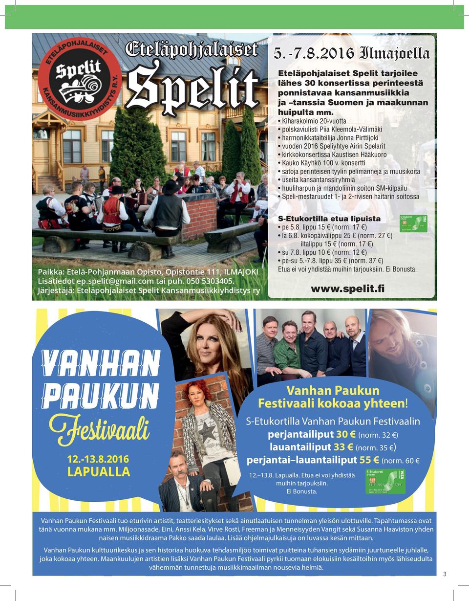 konsertti satoja perinteisen tyylin pelimanneja ja muusikoita useita kansantanssiryhmiä huuliharpun ja mandoliinin soiton SM-kilpailu Speli-mestaruudet 1- ja 2-rivisen haitarin soitossa S-Etukortilla