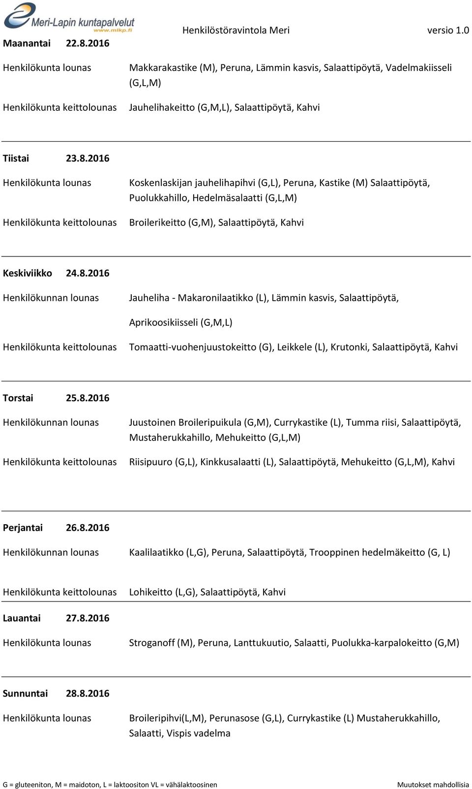 Juustoinen Broileripuikula (G,M), Currykastike (L), Tumma riisi, Salaattipöytä, Mustaherukkahillo, Mehukeitto Riisipuuro (G,L), Kinkkusalaatti (L), Salaattipöytä, Mehukeitto, Kahvi Perjantai 26.8.