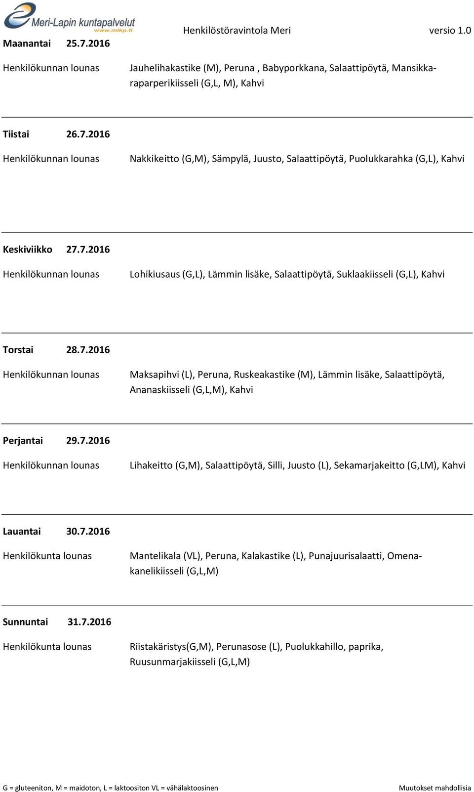 7.2016 Lihakeitto (G,M), Salaattipöytä, Silli, Juusto (L), Sekamarjakeitto (G,LM), Lauantai 30.7.2016 Mantelikala (VL), Peruna, Kalakastike (L), Punajuurisalaatti, Omenakanelikiisseli (G,L,M) Sunnuntai 31.