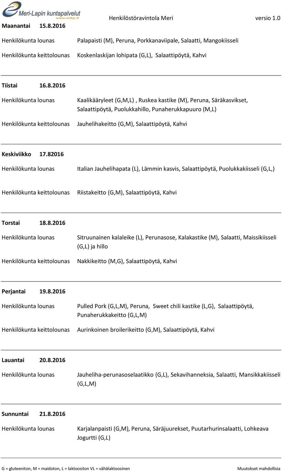 8.2016 Pulled Pork (G,L,M), Peruna, Sweet chili kastike (L,G), Salaattipöytä, Punaherukkakeitto (G,L,M) Aurinkoinen broilerikeitto (G,M), Salaattipöytä, Lauantai 20.8.2016 Jauheliha-perunasoselaatikko (G,L), Sekavihanneksia, Salaatti, Mansikkakiisseli (G,L,M) Sunnuntai 21.