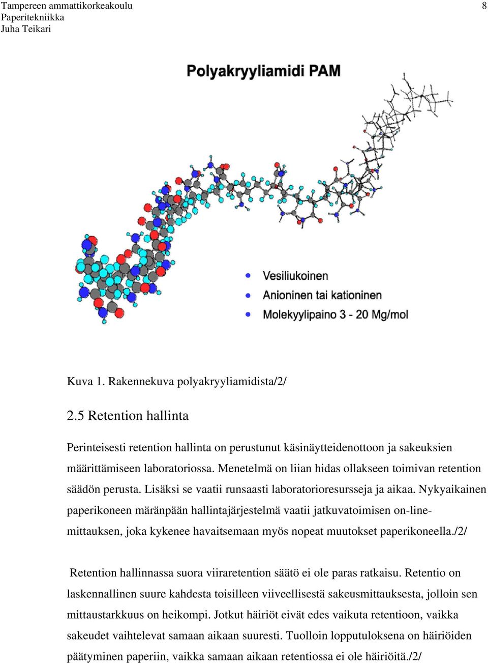 Nykyaikainen paperikoneen märänpään hallintajärjestelmä vaatii jatkuvatoimisen on-linemittauksen, joka kykenee havaitsemaan myös nopeat muutokset paperikoneella.