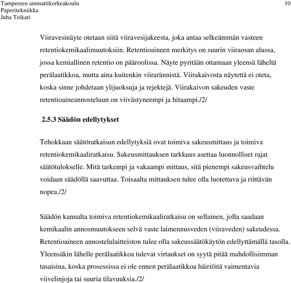 Viirakaivosta näytettä ei oteta, koska sinne johdetaan ylijuoksuja ja rejektejä. Viirakaivon sakeuden vaste retentioaineannosteluun on viivästyneempi ja hitaampi./2/ 2.5.