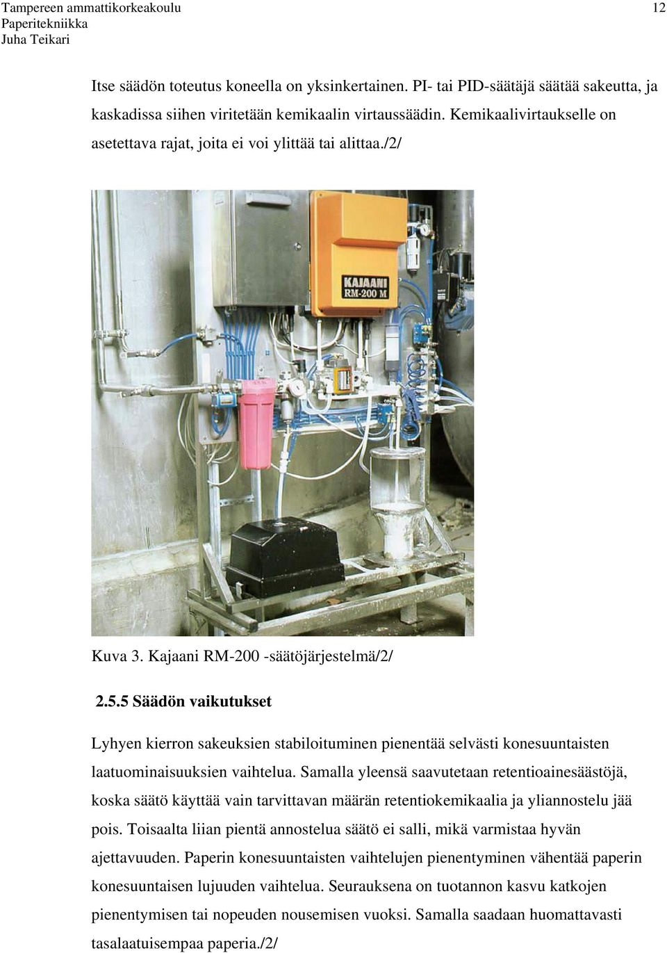 5 Säädön vaikutukset Lyhyen kierron sakeuksien stabiloituminen pienentää selvästi konesuuntaisten laatuominaisuuksien vaihtelua.