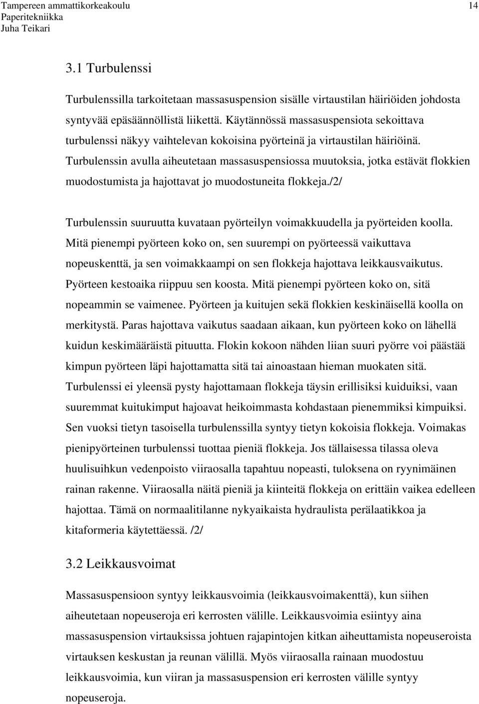 Turbulenssin avulla aiheutetaan massasuspensiossa muutoksia, jotka estävät flokkien muodostumista ja hajottavat jo muodostuneita flokkeja.